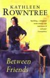 Between Friends - Kathleen Rowntree