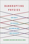 Bankrupting Physics: How Today's Top Scientists are Gambling Away Their Credibility - Alexander Unzicker, Sheilla Jones
