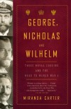 George, Nicholas and Wilhelm: Three Royal Cousins and the Road to World War I - M.J. Carter