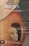 Textos cautivos (El Libro De Bolsillo - Bibliotecas De Autor - Biblioteca Borges) - Jorge Luis Borges