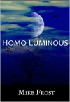 Homo Luminous - Mike Frost