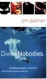 Divine Nobodies: Shedding Religion to Find God (and the unlikely people who help you) - Jim   Palmer