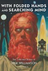 With Folded Hands & Searching Mind, The Collected Stories of Jack Williamson, Vol 7 - Jack Williamson, Hannes Bok, Frank R. Paul, Richard Powers, William Timmins, Stephen Haffner, Earle K. Bergey, Hubert Rogers