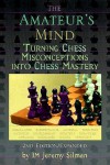 The Amateur's Mind: Turning Chess Misconceptions into Chess Mastery - Jeremy Silman