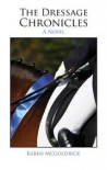 The Dressage Chronicles - Karen McGoldrick