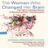 The Woman Who Changed Her Brain: And Other Inspiring Stories of Pioneering Brain Transformation - Barbara Arrowsmith-Young