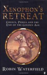Xenophon's Retreat: Greece, Persia And The End Of The Golden Age - Robin A.H. Waterfield