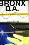 Bronx D.A.: True Stories from the Sex Crimes and Domestic Violence Unit - Sarena Straus