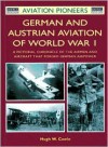 German and Austrian Aviation of World War I: The Airmen/Aircraft that Forged German Airpower - 