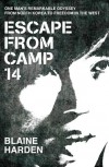 Escape from Camp 14: One Man's Remarkable Odyssey from North Korea to Freedom in the West - Blaine Harden