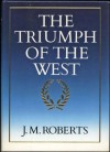 The Triumph of the West - J M Roberts