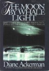 The Moon by Whale Light and Other Adventures Among Bats, Penguins, Crocodilians and Whales - Diane Ackerman