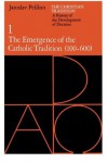 The Christian Tradition: A History of the Development of Doctrine, Vol. 1: The Emergence of the Catholic Tradition (100-600) - Jaroslav Pelikan