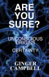 Are You Sure? The Unconscious Origins of Certainty (Brain Talk: Conversations with Neuroscientists #1) - Ginger Campbell