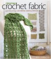 Creating Crochet Fabric: Experimenting with Hook, Yarn & Stitch - Dora Ohrenstein