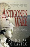 Antigone's Wake: A Novel of Imperial Athens - Nicholas Nicastro