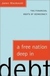 A Free Nation Deep in Debt: The Financial Roots of Democracy - James  Macdonald