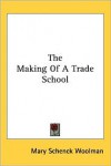 The Making of a Trade School - Mary Schenck Woolman