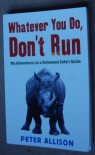 Whatever You Do, Don't Run: My Adventures As A Botswana Safari Guide - Peter Allison