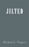 Jilted - Michael  J. Wagner