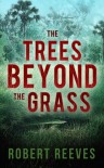 The Trees Beyond the Grass - Robert Reeves