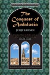 The Conquest of Andalusia: A historical novel describing the history of Spain and its circumstances before the Muslim conquest, the conquest itself ... death of Roderic, the King of the Visigoths - Jurji Zaidan