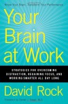 Your Brain at Work: Strategies for Overcoming Distraction, Regaining Focus, and Working Smarter All Day Long - David Rock