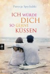 Ich würde dich so gerne küssen (German Edition) - Patrycja Spychalski