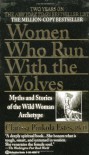 Women Who Run With the Wolves: Myths and Stories of the Wild Woman Archetype - Clarissa Pinkola Estés