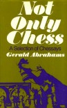 Not Only Chess; A Selection Of Chessays - Gerald Abrahams