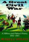 A Great Civil War: A Military and Political History, 1861-1865 - Russell F. Weigley