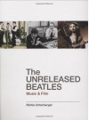 The Unreleased Beatles: Music & Film - Richie Unterberger