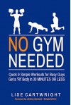 No Gym Needed - Quick & Simple Workouts for Busy Guys: Get a 'Fit' Body in 30 Minutes or Less! - Lise Cartwright, Jeremy Bambini