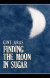 Finding the Moon in Sugar - Gint Aras