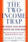 The Two Income Trap: Why Middle-Class Mothers and Fathers Are Going Broke - 'Elizabeth Warren',  'Amelia Warren Tyagi'