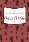 The Complete Illustrated Works of Oscar Wilde - Oscar Wilde