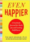 Even Happier: A Gratitude Journal for Daily Joy and Lasting Fulfillment - Tal Ben-Shahar