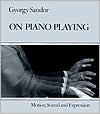 On Piano Playing: Motion, Sound, and Expression - Gyorgy Sandor