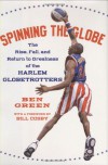 Spinning the Globe: The Rise, Fall, and Return to Greatness of the Harlem Globetrotters - Ben Green, Bill Cosby