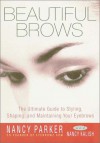 Beautiful Brows: The Ultimate Guide to Styling, Shaping, and Maintaining Your Eyebrows - Nancy Parker, Nancy Kalish