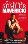 Maverick: The Success Story Behind the World's Most Unusual Workshop - Ricardo Semler