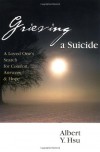 Grieving a Suicide: A Loved One's Search for Comfort, Answers & Hope - Albert Y. Hsu