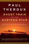 Ghost Train to the Eastern Star: On the Tracks of the Great Railway Bazaar - Paul Theroux