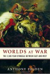 Worlds at War: The 2,500-Year Struggle Between East and West - Anthony Pagden