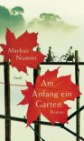 Am Anfang ein Garten: Roman - Markus Nummi