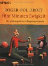 Fünf Minuten Ewigkeit : 101 philosophische Alltagsexperimente - Roger-Pol Droit
