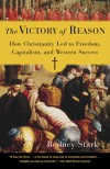 The Victory of Reason: How Christianity Led to Freedom, Capitalism, and Western Success - Rodney Stark