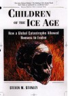 Children of the Ice Age: How a Global Catastrophe Allowed Humans to Evolve - Steven M. Stanley