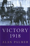 Victory 1918 - Alan Warwick Palmer