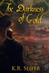 The Darkness of Gold - K.R. Slifer, Claudia McKinney, Catie Crehan